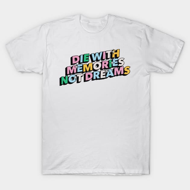 Die with memories, not dreams - Positive Vibes Motivation Quote T-Shirt by Tanguy44